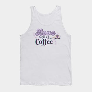 Love Begins at First Coffee Tank Top